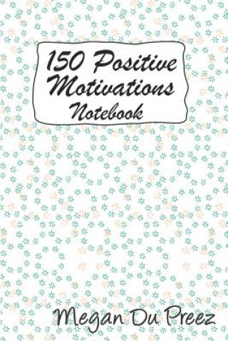 Kniha 150 Positive Motivations: 150 Positive Quote to Keep You on Track with Life Megan Du Preez