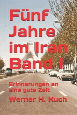 Book Fünf Jahre Im Iran Band I: Erinnerungen an Eine Gute Zeit Werner H. Kuch