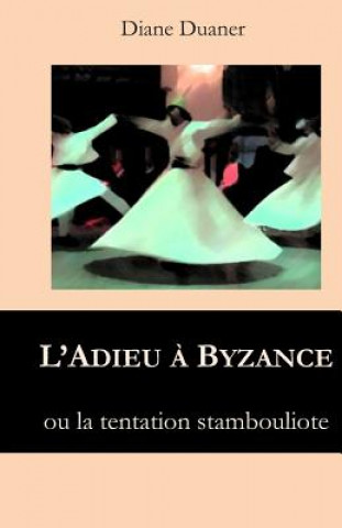 Kniha L'Adieu a Byzance: La Tentation Stanbouliote - Récit d'Aventures Francoise Renaud