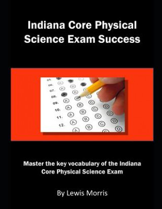 Kniha Indiana Core Physical Science Exam Success: Master the Key Vocabulary of the Indiana Core Physical Science Exam Lewis Morris