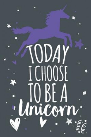 Carte Today I Choose to Be a Unicorn: Unicorn Notebook Gift Maddie Ann McKinley