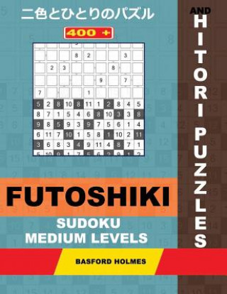Könyv 400 Futoshiki Sudoku and Hitori Puzzles. Medium Levels.: 11x11 Hitori Puzzles and 9x9 Futoshiki Average Levels. Holmes Presents a Collection of Perfec Basford Holmes