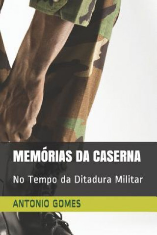 Kniha Memórias Da Caserna: No Tempo Da Ditadura Militar Antonio Luiz Gomes