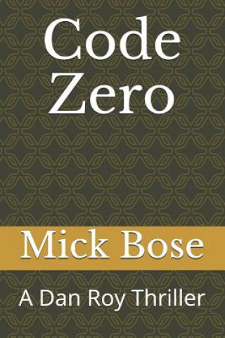 Kniha Code Zero: A Dan Roy Thriller Mick Bose