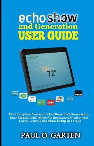 Kniha Echo Show 2nd Generation User Guide: The Complete Amazon Echo Show 2nd Generation User Guide with Alexa for Beginners & Advanced Users. Learn Echo Sho Paul Garten
