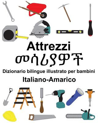 Könyv Italiano-Amarico Attrezzi/&#4632;&#4659;&#4650;&#4843;&#4814;&#4733; Dizionario Bilingue Illustrato Per Bambini Richard Carlson Jr