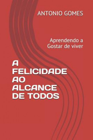 Kniha A Felicidade Ao Alcance de Todos: Aprendendo a Gostar de Viver Antonio Luiz Gomes