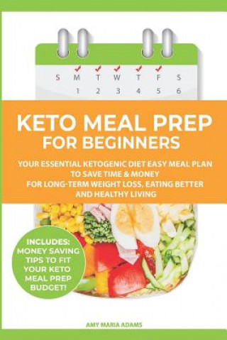 Knjiga Keto Meal Prep for Beginners: Your Essential Ketogenic Diet Easy Meal Plan to Save Time & Money for Long-Term Weight Loss, Eating Better and Healthy Amy Maria Adams