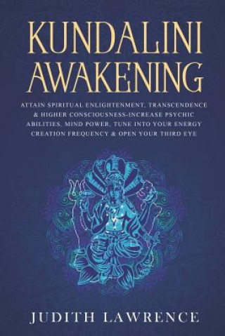 Könyv Kundalini Awakening: Attain Spiritual Enlightenment, Transcendence & Higher Consciousness-Increase Psychic Abilities, Mind Power, Tune Into Judith Lawrence