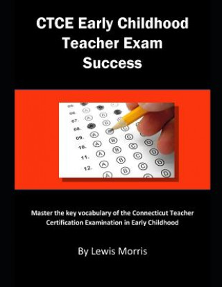 Kniha Ctce Early Childhood Teacher Exam Success: Master the Key Vocabulary of the Connecticut Teacher Certification Examination in Early Childhood Lewis Morris