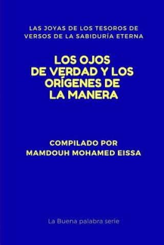 Kniha Los Ojos de Verdad Y Los Orígenes de la Manera: Las Joyas de Los Tesoros de Versos de la Sabiduría Eterna Mamdouh Mohamed Eissa