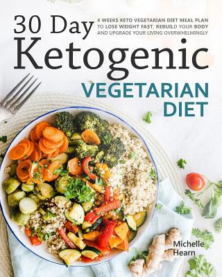Könyv 30 Day Ketogenic Vegetarian Diet: 4 Weeks Keto Vegetarian Diet Meal Plan to Lose Weight Fast, Rebuild Your Body and Upgrade Your Living Overwhelmingly Michelle Hearn