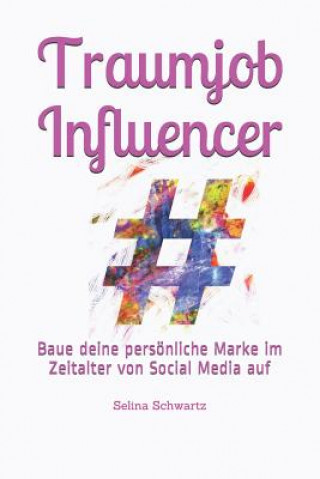 Könyv Traumjob Influencer: Baue Deine Persönliche Marke Im Zeitalter Von Social Media Auf Selina Schwartz