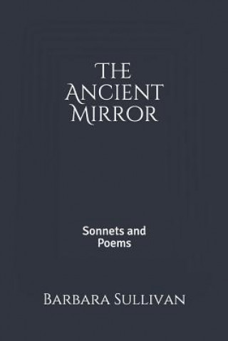 Könyv The Ancient Mirror: Sonnets and Poems Barbara Sullivan