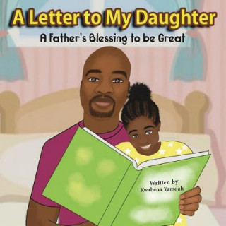 Libro A Letter to My Daughter: A Father's Blessing to Be Great Kwabena Yamoah