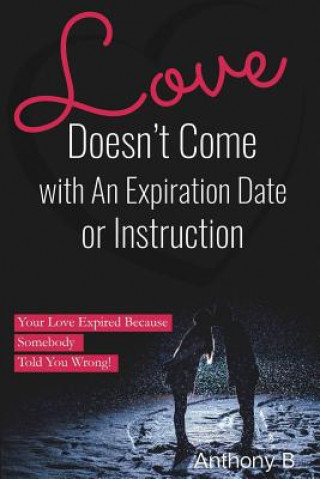 Kniha Love Doesn't Come with An Expiration Date or Instructions Anthony B.