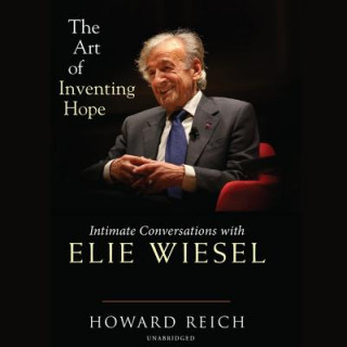 Digital The Art of Inventing Hope: Intimate Conversations with Elie Wiesel Howard Reich