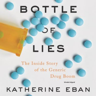 Digital Bottle of Lies: The Inside Story of the Generic Drug Boom Katherine Eban