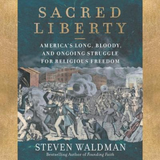 Digital Sacred Liberty: America's Long, Bloody, and Ongoing Struggle for Religious Freedom Steven Waldman