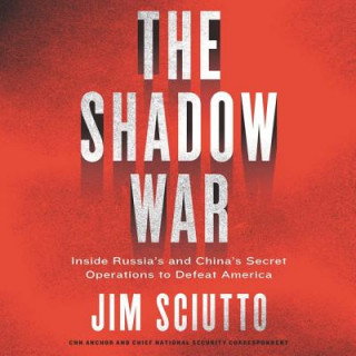 Digital The Shadow War: Inside Russia's and China's Secret Operations to Defeat America Jim Sciutto