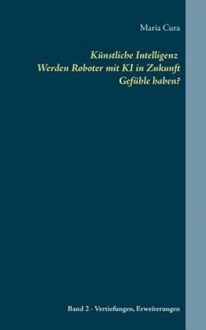 Kniha Kunstliche Intelligenz Werden Roboter mit KI in Zukunft Gefuhle haben? Maria Cura