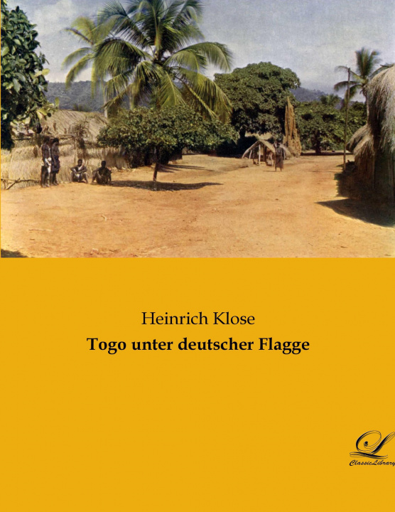 Knjiga Togo unter deutscher Flagge Heinrich Klose