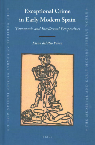 Carte Exceptional Crime in Early Modern Spain: Taxonomic and Intellectual Perspectives Elena Del Rio Parra