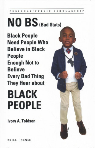 Carte No Bs (Bad Stats): Black People Need People Who Believe in Black People Enough Not to Believe Every Bad Thing They Hear about Black Peopl Ivory A. Toldson
