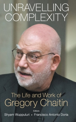 Knjiga Unravelling Complexity: The Life And Work Of Gregory Chaitin Francisco Antonio Doria