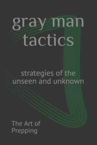 Carte Gray Man Tactics: Strategies of the Unseen and Unknown The Art of Prepping
