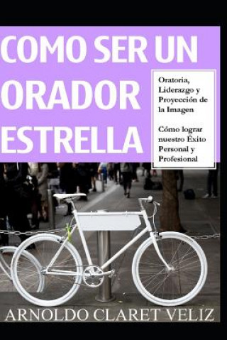Kniha Como Ser Un Orador Estrella: Oratoria, Liderazgo Y Proyecci Arnoldo Claret Veliz