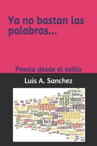 Book YA No Bastan Las Palabras...: Poesia Desde El Exilio Luis A Sanchez