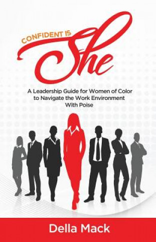 Carte Confident Is She: A Leadership Guide for Women of Color to Navigate the Work Environment with Poise Della Mack