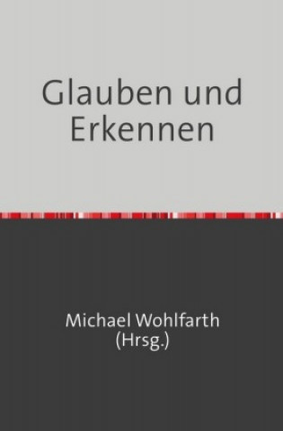 Kniha Glauben und Erkennen Michael Wohlfarth