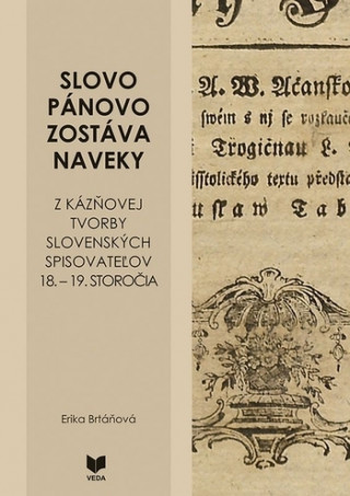 Könyv Slovo pánovo zostáva naveky - Z kázňovej tvorby slovenských spisovateľov 18.-19. storočia Erika Brtáňová
