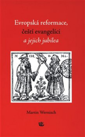 Könyv Evropská reformace, čeští evangelíci a jejich jubilea Martin Wernisch