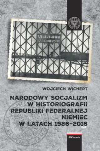 Książka Narodowy socjalizm w historiografii Republiki Federalnej Niemiec w latach 1986-2016 Wichert Wojciech