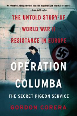 Carte Operation Columba: The Secret Pigeon Service: The Untold Story of World War II Resistance in Europe Gordon Corera