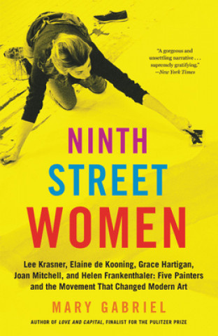 Kniha Ninth Street Women: Lee Krasner, Elaine de Kooning, Grace Hartigan, Joan Mitchell, and Helen Frankenthaler Mary Gabriel