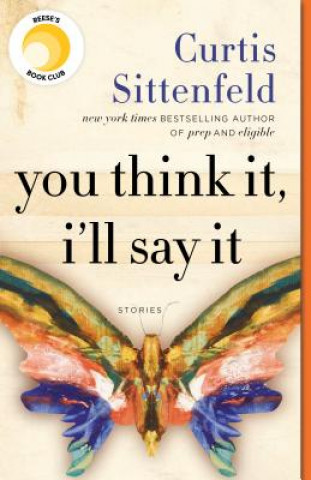 Книга You Think It, I'll Say It: Stories Curtis Sittenfeld