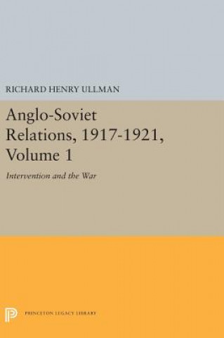 Knjiga Anglo-Soviet Relations, 1917-1921, Volume 1 Richard Henry Ullman