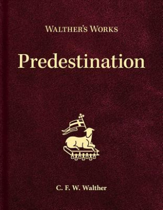 Könyv Walther's Works: Predestination C. F. W. Walther