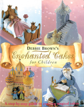 Книга Enchanted Cakes for Children: A Step-By-Step Guide to Creating Magical Cakes Debbie Brown