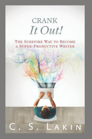 Kniha Crank It Out!: The Surefire Way to Become a Super-Productive Writer C S Lakin