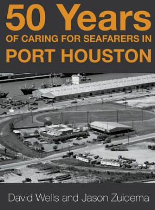 Kniha 50 Years of Caring for Seafarers in Port Houston Jason Zuidema
