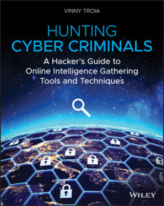 Carte Hunting Cyber Criminals - A Hacker's Guide to Online Intelligence Gathering Tools and Techniques Vinny Troia