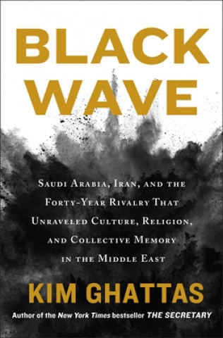 Carte Black Wave: Saudi Arabia, Iran, and the Forty-Year Rivalry That Unraveled Culture, Religion, and Collective Memory in the Middle E Kim Ghattas