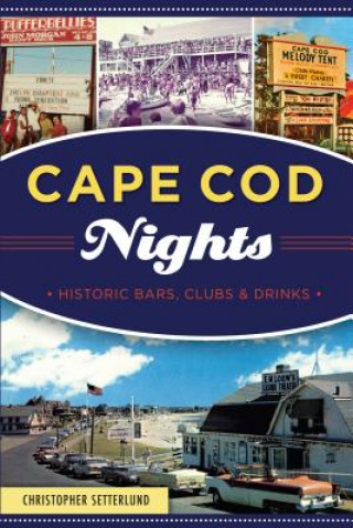 Könyv Cape Cod Nights: Historic Bars, Clubs and Drinks Christopher Setterlund