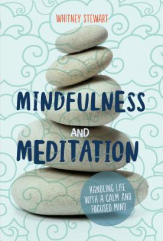 Kniha Mindfulness and Meditation: Handling Life with a Calm and Focused Mind Whitney Stewart