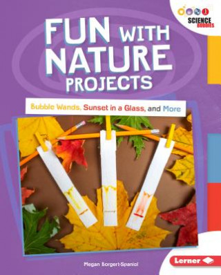 Kniha Fun with Nature Projects: Bubble Wands, Sunset in a Glass, and More Megan Borgert-Spaniol